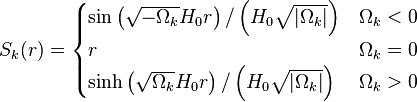 
S_k(r) = \begin{cases}
\sin \left( \sqrt{-\Omega_k} H_0 r \right)/\left(H_0\sqrt{|\Omega_k|}\right) & \Omega_k < 0\\
r & \Omega_k=0 \\
\sinh \left( \sqrt{\Omega_k} H_0 r\right)/\left(H_0\sqrt{|\Omega_k|}\right) & \Omega_k >0
\end{cases}
