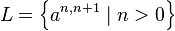 L = \left \{ a^{n,n+1} \mid n > 0 \right \} 