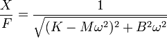 {X\over F} = {1 \over {\sqrt{(K - M \omega^2)^2 + B^2 \omega^2}}}