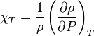  \chi_T = \frac{1}{\rho}\left(\frac{\partial \rho}{\partial P}\right)_T