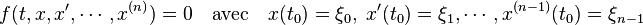 f(t,x,x',\cdots, x^{(n)})=0 \quad\text{avec}\quad x(t_0)=\xi_0,\;x'(t_0) = \xi_1,\cdots, x^{(n-1)}(t_0)=\xi_{n-1} 