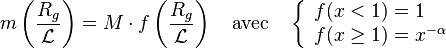 m\left({\frac{R_g}{\mathcal{L}}}\right)=M\cdot f\left({\frac{R_g}{\mathcal{L}}}\right)\quad\textrm{avec}\quad\left\{\begin{array}{l}f(x<1)=1\\
f(x\ge1)=x^{-\alpha}\end{array}\right.