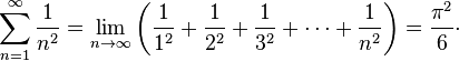 \sum_{n=1}^\infty \dfrac{1}{n^2} = \lim_{n \to \infty}\left(\frac{1}{1^2} + \frac{1}{2^2} + \frac{1}{3^2} + \cdots + \frac{1}{n^2}\right) = \frac{\pi ^2}{6}\cdot