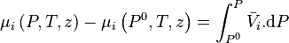 \mu_i \left( P,T,z \right) - \mu_i \left( P^0,T,z \right) = \int_{P^0}^{P} \bar V_i . \mathrm d P