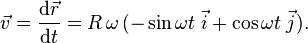 \vec{v}=\frac{\mathrm d\vec{r}}{\mathrm dt}=R\,\omega\,(-\sin\omega t\;\vec{i}+\cos\omega t\;\vec{j}).