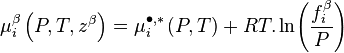 \mu_i^\beta \left( P, T, z^\beta \right) = \mu_i^{\bullet,*} \left( P, T \right) + RT.\ln \! \left( {f_i^\beta \over P} \right)