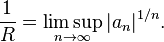 \frac1R=\limsup_{n \rightarrow \infty}|a_n|^{1/n}.