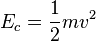  E_c = \frac{1}{2} m v^2 