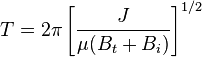  T=2\pi \left[\frac{J}{\mu (B_t + B_i)}\right]^{1/2} 