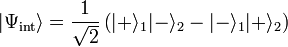  |\Psi_{\text{int}}\rangle = \frac{1}{\sqrt 2}\left(|+\rangle_1|-\rangle_2 - |-\rangle_1|+\rangle_2\right)