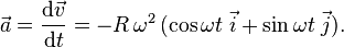 \vec a=\frac{\mathrm d\vec v}{\mathrm dt}=-R\,\omega^2\,(\cos\omega t\;\vec{i}+\sin\omega t\;\vec{j}).