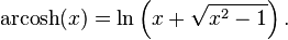 \operatorname{arcosh}(x) = \ln\left(x + \sqrt{x^2 -1}\right).