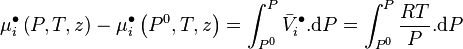 \mu_i^{\bullet} \left( P,T,z \right) - \mu_i^{\bullet} \left( P^0,T,z \right) = \int_{P^0}^{P} \bar V_i^{\bullet} . \mathrm d P = \int_{P^0}^{P} \frac{RT}{P}.\mathrm d P 