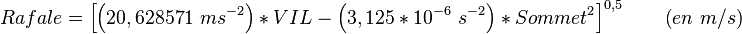 Rafale= \left[ \left( 20,628571\ ms^{-2} \right) * VIL - \left( 3,125 * 10^{-6}\ s^{-2} \right) * Sommet^2 \right]^{0,5} \qquad \left( en\ m/s \right)