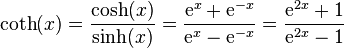 \coth(x) = \frac{\operatorname{cosh}(x)}{\operatorname{sinh}(x)} = \frac{{\rm e}^x+{\rm e}^{-x}}{{\rm e}^x\rm e}^{-x}}=\frac{{\rm e}^{2x}+1}{{\rm e}^{2x1}