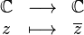 \begin{array}{ccc}\C& \longrightarrow &\C\\ z & \longmapsto & \overline{z} \end{array}