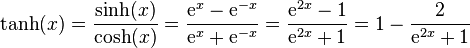 \operatorname{tanh}(x) = \frac{\operatorname{sinh}(x)}{\operatorname{cosh}(x)} = \frac{{\rm e}^x\rm e}^{-x}}{{\rm e}^x+{\rm e}^{-x}}=\frac{{\rm e}^{2x1}{{\rm e}^{2x}+1}=1-\frac 2{{\rm e}^{2x}+1}