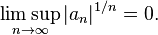 \limsup_{n \rightarrow \infty}|a_n|^{1/n}=0. 