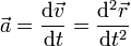 \vec a = \frac {\mathrm d\vec v} {\mathrm dt} = \frac {\mathrm d^2\vec r} {\mathrm dt^2}