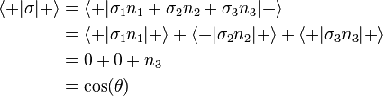 \begin{align}
\langle+|\sigma|+\rangle & = \langle+|\sigma_1 n_1 + \sigma_2 n_2 + \sigma_3 n_3|+\rangle\\
  & = \langle+|\sigma_1 n_1|+\rangle + \langle+|\sigma_2 n_2|+\rangle + \langle+|\sigma_3 n_3|+\rangle\\
  & = 0 + 0 + n_3\\
  & = \cos(\theta)
\end{align}