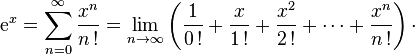 \mathrm{e}^x = \sum_{n=0}^\infty \dfrac{x^n}{n\,!} = \lim_{n \to \infty}\left(\frac{1}{0\,!} + \frac{x}{1\,!} + \frac{x^2}{2\,!} + \cdots + \frac{x^n}{n\,!}\right)\cdot