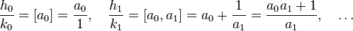 \frac{h_0}{k_0}=[a_0]=\frac{a_0}1,\quad \frac{h_1}{k_1}=[a_0,a_1]=a_0+\frac1{a_1}=\frac{a_0a_1+1}{a_1},\quad\ldots