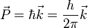 
\vec{P}=\hbar\vec{k}=\frac{h}{2\pi}\vec{k}
