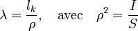 \lambda = \frac{l_k} {\rho}  ,\quad\text{avec}\quad \rho^2 = \frac{I}{S} 