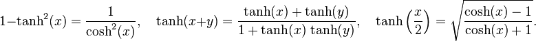 1 - \operatorname{tanh}^2(x) = \frac{1}{\operatorname{cosh}^2(x)},\quad\operatorname{tanh}(x+y) = \frac{\operatorname{tanh}(x)+\operatorname{tanh}(y)}{1+\operatorname{tanh}(x)\,\operatorname{tanh}(y)},\quad\operatorname{tanh}\left(\frac{x}{2}\right) = \sqrt{\frac{\operatorname{cosh}(x) - 1}{\operatorname{cosh}(x)+1}}.