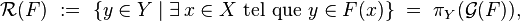 
\mathcal{R}(F)~:=~\{y\in Y\mid\exists\,x\in X ~\mbox{tel que}~y\in F(x)\}~=~\pi_Y(\mathcal{G}(F)),
