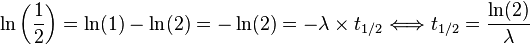  \ln \left({ 1 \over 2}\right) = \ln(1) - \ln(2) =  -\ln(2) = -\lambda \times t_{1/2} \Longleftrightarrow t_{1/2} = {\ln(2)\over\lambda}