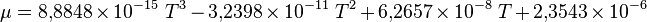  \mu=8{,}8848\times 10^{-15}\ T^3-3{,}2398\times 10^{-11}\ T^2+6{,}2657\times 10^{-8}\ T+2{,}3543\times 10^{-6}