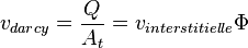 v_{darcy}=\frac{Q}{A_t}=v_{interstitielle} \Phi