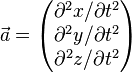 \vec{a}=\begin{pmatrix}\partial^2x/\partial t^2\\\partial^2y/\partial t^2\\\partial^2z/\partial t^2\end{pmatrix}