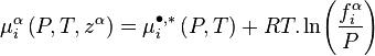 \mu_i^\alpha \left( P, T, z^\alpha \right) = \mu_i^{\bullet,*} \left( P, T \right) + RT.\ln \! \left( {f_i^\alpha \over P} \right)