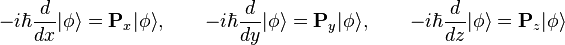 
-i\hbar{d\over dx}|\phi\rangle = \mathbf{P}_x|\phi\rangle,  \qquad
-i\hbar{d\over dy}|\phi\rangle = \mathbf{P}_y|\phi\rangle,  \qquad
-i\hbar{d\over dz}|\phi\rangle = \mathbf{P}_z|\phi\rangle
