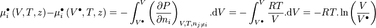 \mu_i^{\bullet} \left( V,T,z \right) - \mu_i^{\bullet} \left( V^{\bullet},T,z \right) = - \int_{V^{\bullet}}^{V} \left( \frac{\partial P}{\partial n_i} \right)_{V,T,n_{j \neq i}} . \mathrm d V = - \int_{V^{\bullet}}^{V} \frac{RT}{V}.\mathrm d V = -RT.\ln \! \left( \frac{V}{V^{\bullet}} \right) 