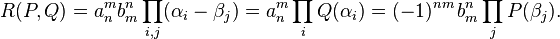 R(P,Q) =a_n^m b_m^n \prod_{i,j} (\alpha_i - \beta_j ) = a_n^m\prod_i Q(\alpha_i) = (-1)^{nm}\, b_m^n\prod_jP(\beta_j).