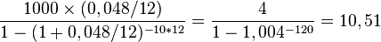  \frac{1000 \times (0,048/12)}{1 - (1+0,048/12)^{-10*12}} = \frac{4}{1 - 1,004^{-120}} = 10,51