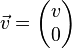 \vec{v}=\begin{pmatrix}v\\0\end{pmatrix}