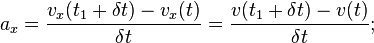 a_x = \frac{v_x (t_1 + \delta t) - v_x (t)}{\delta t} = \frac{v(t_1 + \delta t) - v(t)}{\delta t};