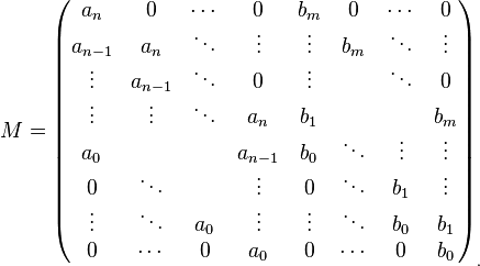 M=\begin{pmatrix} 
a_n     & 0      & \cdots & 0      & b_m     & 0      & \cdots & 0      \\
a_{n-1} & a_n    & \ddots & \vdots & \vdots & b_m    & \ddots & \vdots \\
\vdots  & a_{n-1}& \ddots & 0      & \vdots  &  & \ddots & 0      \\
\vdots     & \vdots & \ddots & a_n    & b_1     &  & & b_m    \\
a_0       &     &        & a_{n-1}& b_0       &  \ddots  &   \vdots     & \vdots \\
0  & \ddots &  & \vdots &0   & \ddots & b_1 & \vdots \\
\vdots       & \ddots & a_0      &\vdots &\vdots   & \ddots & b_0 & b_1 \\
0       & \cdots & 0      & a_0    &0        & \cdots & 0      & b_0    \\
\end{pmatrix}_.