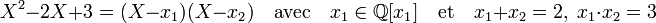 X^2 - 2X + 3 = (X - x_1)(X - x_2)\quad\text{avec}\quad x_1 \in\Q[x_1]\quad\text{et}\quad x_1 + x_2 = 2,\; x_1\cdot x_2 = 3