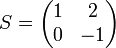 S = \begin{pmatrix} 1 & 2 \\ 0 & -1 \end{pmatrix}