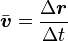  \bar{\boldsymbol{v}} = \frac{ \Delta \boldsymbol{r} }{ \Delta t } \,