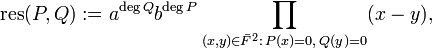 \mathrm{res}(P,Q) := a^{\deg Q} b^{\deg P} \prod_{(x,y) \in \bar{F}^2: \,P(x)=0,\, Q(y)=0} (x-y),\,