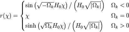 
r(\chi) = \begin{cases}
\sin \left( \sqrt{-\Omega_k} H_0 \chi \right)/\left(H_0\sqrt{|\Omega_k|}\right) & \Omega_k < 0\\
\chi & \Omega_k=0 \\
\sinh \left( \sqrt{\Omega_k} H_0 \chi \right)/\left(H_0\sqrt{|\Omega_k|}\right) & \Omega_k >0
\end{cases}

