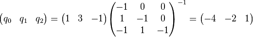 
\begin{pmatrix} q_0 & q_1 & q_2\end{pmatrix}
=
\begin{pmatrix} 1 & 3 & -1\end{pmatrix}
\begin{pmatrix}
-1 & 0 & 0\\
1 & -1 & 0\\
-1 & 1 & -1
\end{pmatrix}^{-1}
=
\begin{pmatrix} -4 & -2 & 1\end{pmatrix}
