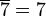 \overline{7}=7