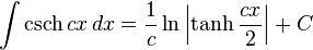 \int \operatorname{csch} cx\,dx = \frac{1}{c}\ln\left|\tanh\frac{cx}{2}\right| + C